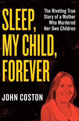 bokomslag Sleep, My Child, Forever: The Riveting True Story of a Mother Who Murdered Her Own Children