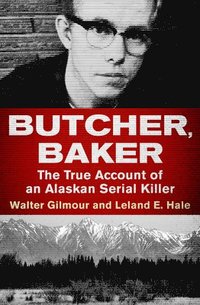 bokomslag Butcher, Baker: The True Account of an Alaskan Serial Killer