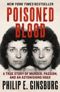 bokomslag Poisoned Blood: A True Story of Murder, Passion, and an Astonishing Hoax