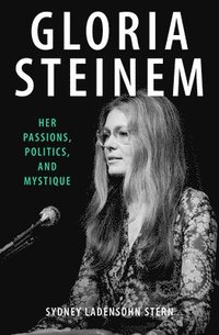 bokomslag Gloria Steinem: Her Passions, Politics, and Mystique