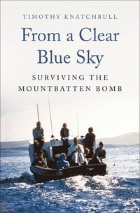 bokomslag From a Clear Blue Sky: Surviving the Mountbatten Bomb