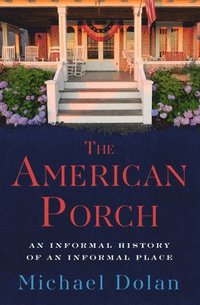 bokomslag The American Porch: An Informal History of an Informal Place