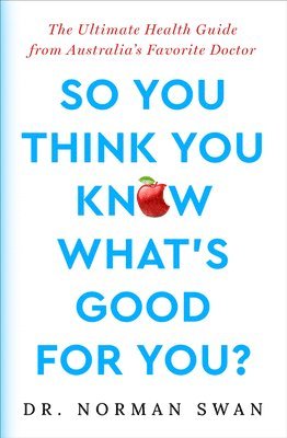 So You Think You Know What's Good For You?: The Ultimate Health Guide from Australia's Favorite Doctor 1