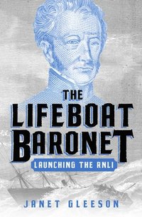 bokomslag The Lifeboat Baronet: Launching the Rnli