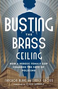 bokomslag Busting the Brass Ceiling: How a Heroic Female Cop Changed the Face of Policing