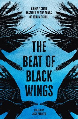 bokomslag The Beat of Black Wings: Crime Fiction Inspired by the Songs of Joni Mitchell