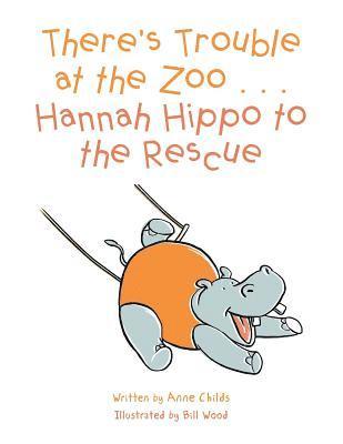 Anne Childs - There's Trouble at the Zoo . . . Hannah Hippo to the Rescue, Häftad