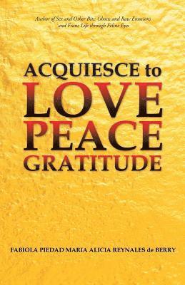 bokomslag Acquiesce to Love Peace Gratitude