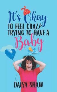 bokomslag It'S Okay to Feel Crazy Trying to Have a Baby