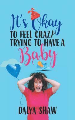 It'S Okay to Feel Crazy Trying to Have a Baby 1