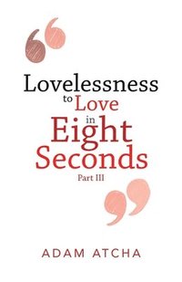 bokomslag Lovelessness to Love in Eight Seconds