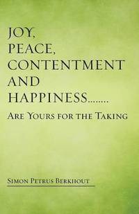 bokomslag Joy, Peace, Contentment and Happiness ...... Are Yours for the Taking