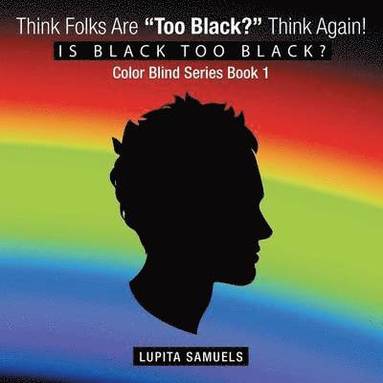 bokomslag Think Folks Are "Too Black?" Think Again!