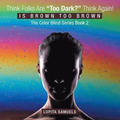 Think Folks Are &quot;Too Dark?&quot; Think Again! 1