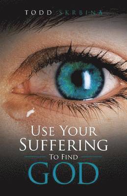 Todd Skrbina - Use Your Suffering To Find God, Häftad