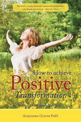 Alejandra Oliver, Alejandra Oliver PhD. - How to achieve Positive Transformation, Häftad