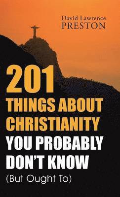 David Lawrence Preston - 201 Things about Christianity You Probably Don't Know (But Ought To), Inbunden