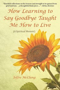 bokomslag How Learning to Say Goodbye Taught Me How to Live
