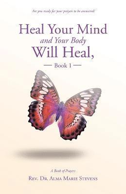 Heal Your Mind and Your Body Will Heal, Book 1 1