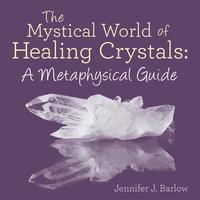 bokomslag The Mystical World of Healing Crystals