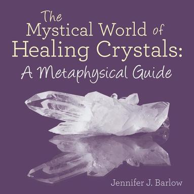 bokomslag The Mystical World of Healing Crystals