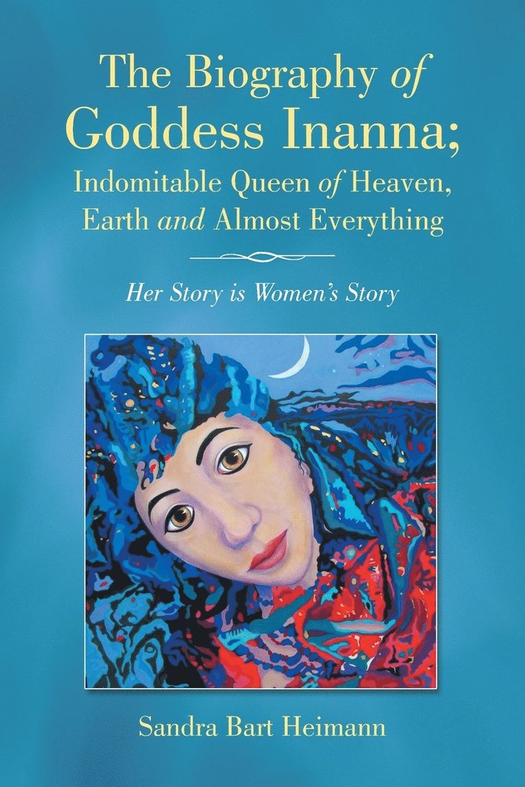 The Biography of Goddess Inanna; Indomitable Queen of Heaven, Earth and Almost Everything 1