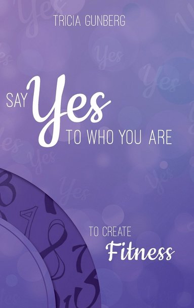 bokomslag SAY YES TO WHO YOU ARE TO CREATE Fitness