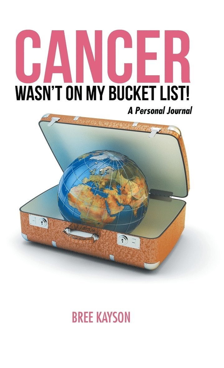 Cancer Wasn't On My Bucket List! A Personal Journal 1