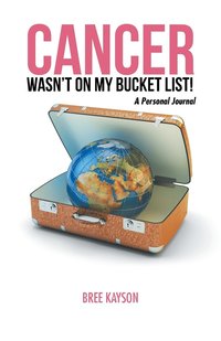 bokomslag Cancer Wasn't On My Bucket List! A Personal Journal