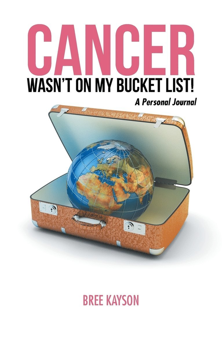 Cancer Wasn't On My Bucket List! A Personal Journal 1