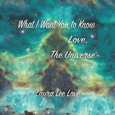 bokomslag What I Want You to Know Love, The Universe