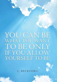 bokomslag You Can Be What You Want To Be Only If You Allow Yourself To Be