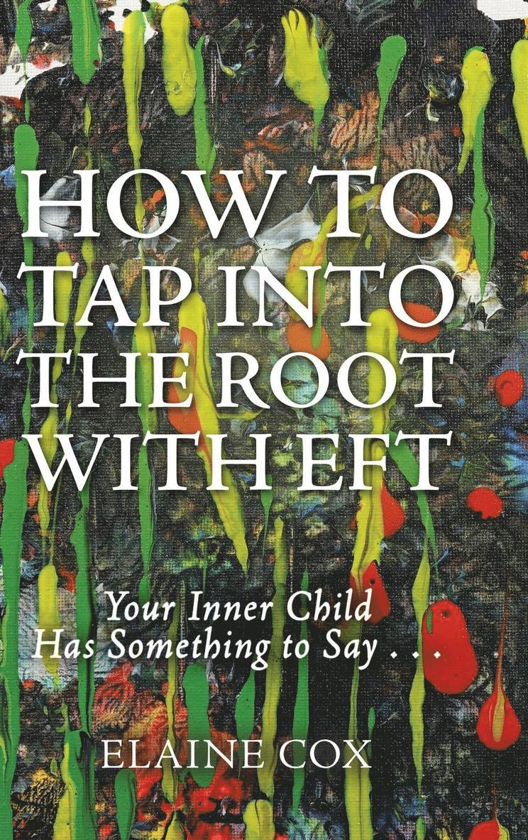 Elaine Cox - How to Tap into the Root with EFT, Inbunden