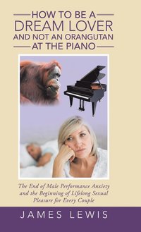 bokomslag How to Be a Dream Lover and Not an Orangutan at the Piano