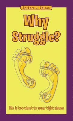 Barbara J. Faison - Why Struggle?: Life Is Too Short to Wear Tight Shoes, Häftad