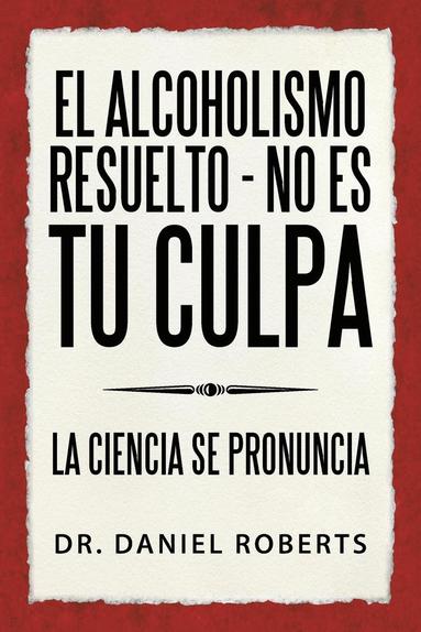 bokomslag El alcoholismo resuelto - No es tu culpa