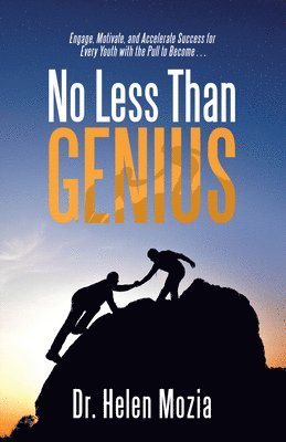 Helen Mozia - No Less Than Genius: Engage, Motivate, and Accelerate Success for Every Youth with the Pull to Become . . ., Inbunden