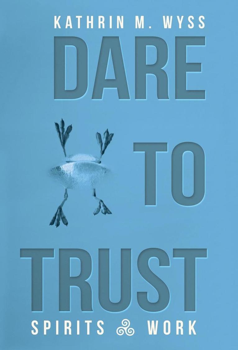 Kathrin M Wyss, Kathrin M. Wyss - Dare to Trust, Inbunden