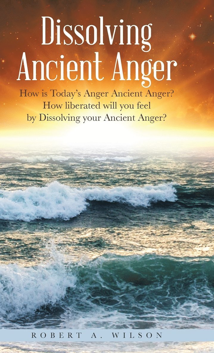 Robert Allen Wilson, Robert Allen Wilson - Dissolving Ancient Anger, Inbunden