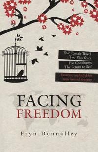 bokomslag Facing Freedom: Solo Female Travel ] Two-Plus Years ] Five Continents