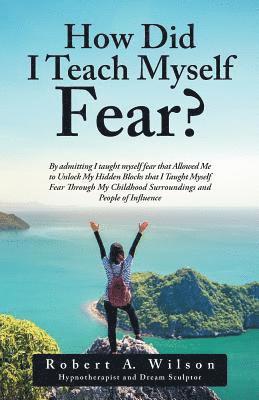 Robert a Wilson, Robert a. Wilson, Robert A. Wilson - How Did I Teach Myself Fear?, Häftad