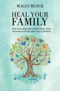 bokomslag Heal Your Family: Get Love and Life to Flow from Your Ancestors to You and Your Children