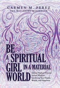 bokomslag Be a Spiritual Girl in a Material World