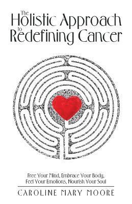 The Holistic Approach to Redefining Cancer 1