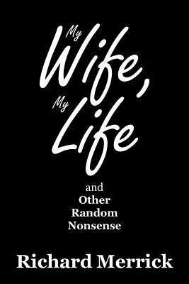 Richard Merrick - My Wife, My Life and Other Random Nonsense, Häftad