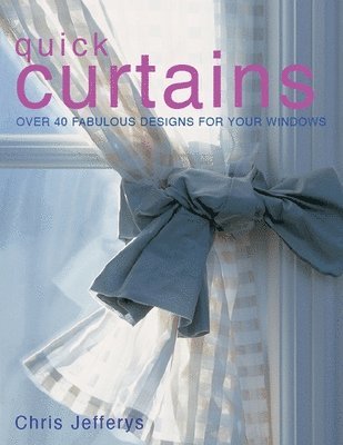 Quick Curtains: Over 40 Fabulous Designs for Your Windows