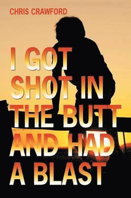 Chris Crawford - I Got Shot in the Butt and Had a Blast, Häftad