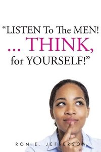 bokomslag Listen to the Men!...Think for Yourself