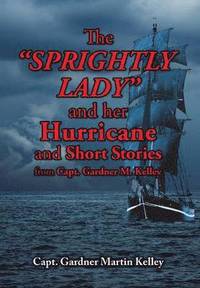bokomslag The SPRIGHTLY LADY and her Hurricane and Short Stories from Capt. Gardner M. Kelley