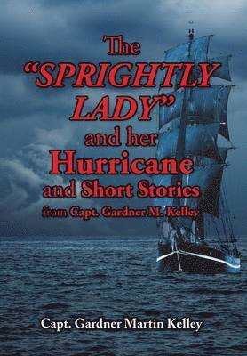 The SPRIGHTLY LADY and her Hurricane and Short Stories from Capt. Gardner M. Kelley 1